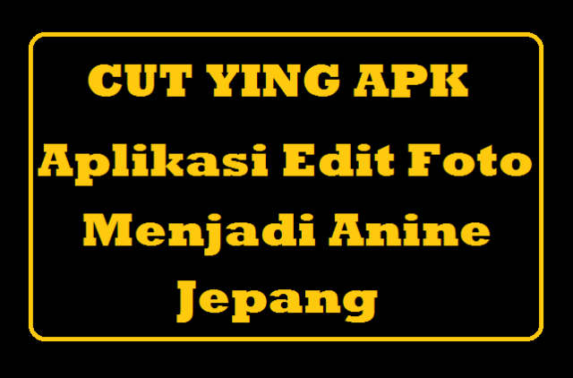 Cut Ying Apk Aplikasi  Edit  Foto  Jadi Anime  GAMEOL ID