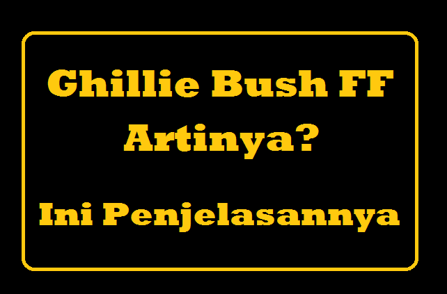 Ghillie Bush FF Artinya