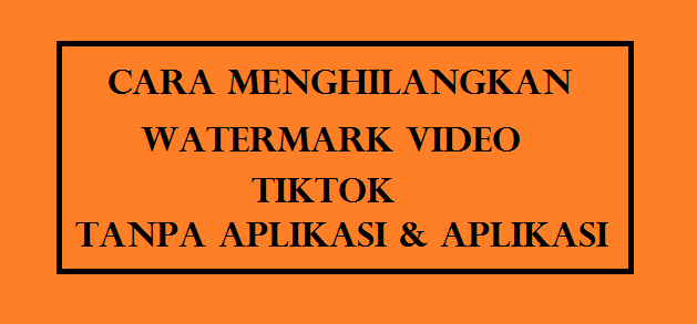 Cara Menghilangkan Watermark Tiktok