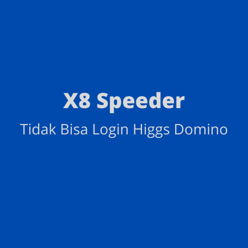 Cara Memperbaiki X8 Speeder yang Tidak Bisa Login Higgs Domino