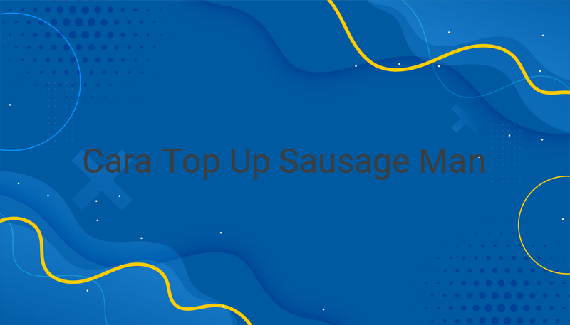 Cara Top Up Sausage Man Anti Ribet