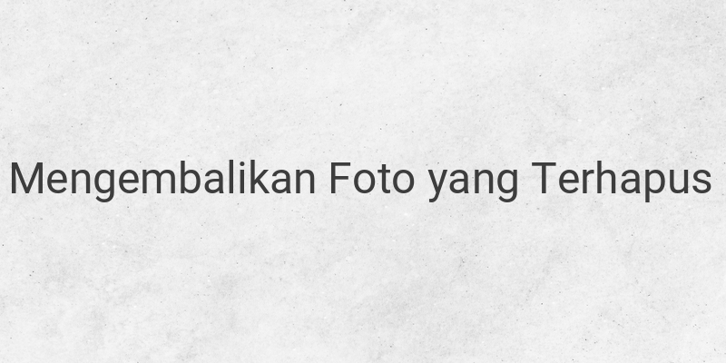 6 Cara Mengembalikan Foto yang Terhapus di Android