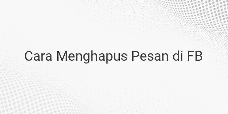 Cara Mudah Menghapus Pesan di Facebook