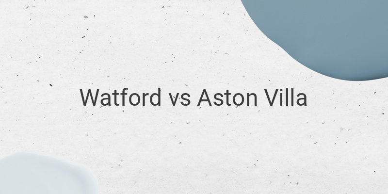 Live Streaming Watford vs Villa Liga Inggris Malam ini