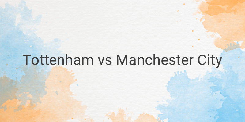 Link Live Streaming Liga Inggris Tottenham vs Man City Malam ini