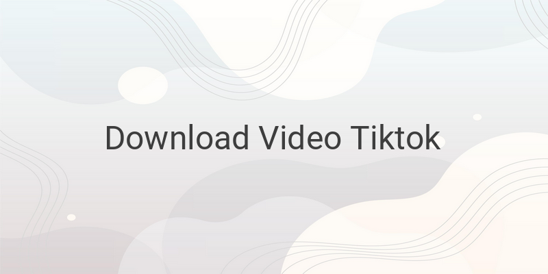 Cara Download Video TikTok di Smartphone dengan dan Tanpa Aplikasi