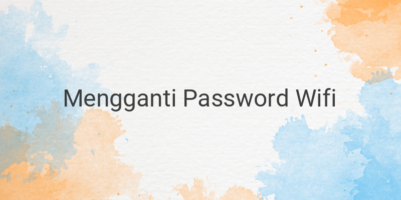 Cara Mengganti Password WiFi Supaya Tidak Bisa Dibobol oleh Tetangga