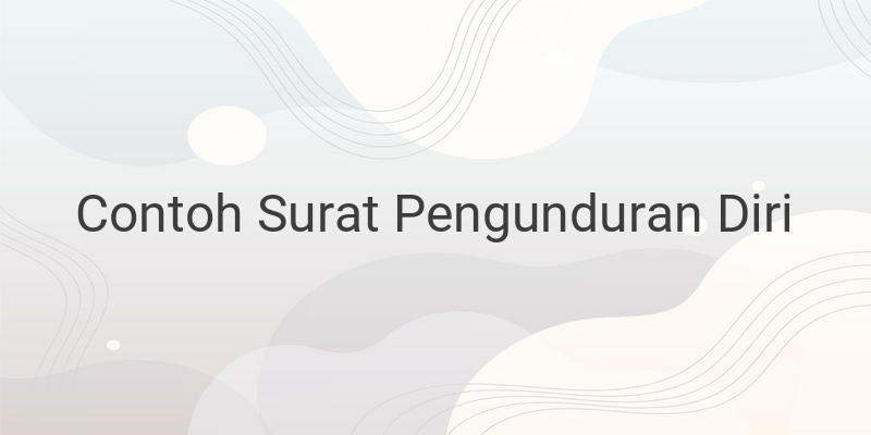 Contoh Surat Pengunduran Diri