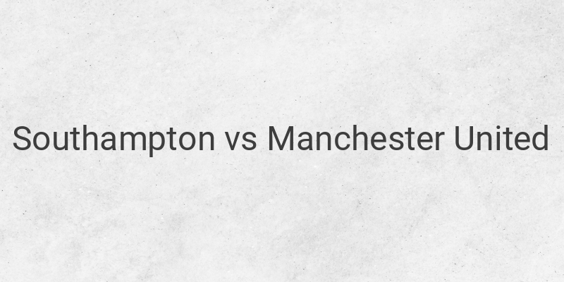 Link Live Streaming Liga Inggris Southampton vs Manchester United Malam ini
