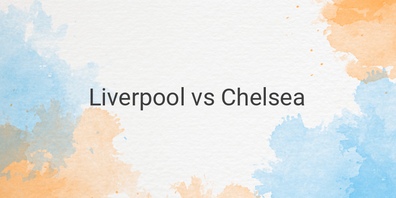 Link Live Streaming Liga Inggris Liverpool vs Chelsea Malam ini