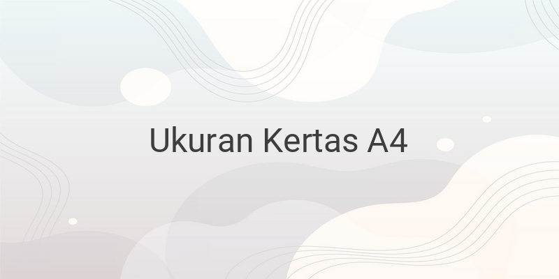 Ukuran Kertas A4 dan Penjelasannya