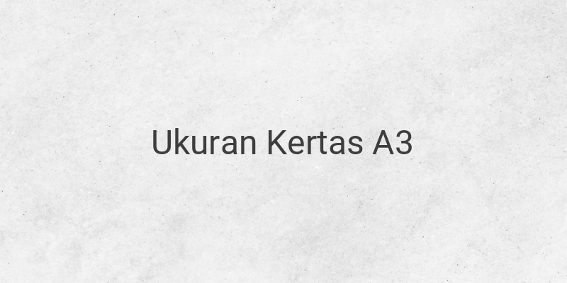 Ukuran Kertas A3 Beserta Kegunaannya