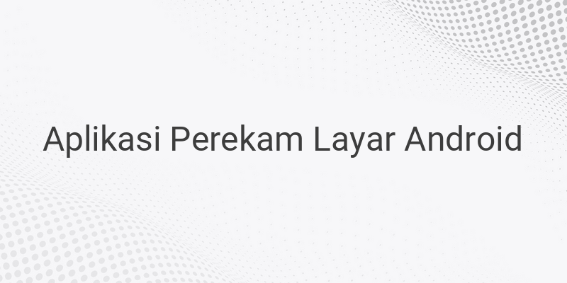 Aplikasi Perekam Layar Android