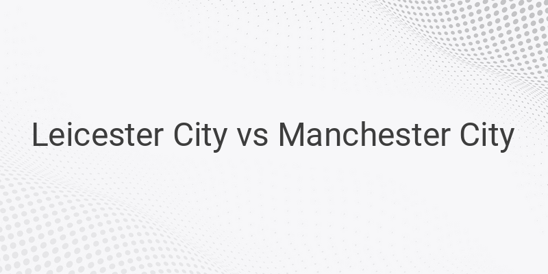 Live Streaming Leicester vs Man City Liga Inggris Malam ini