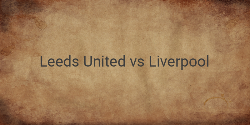 Live Streaming Leeds vs Liverpool Liga Inggris Malam ini