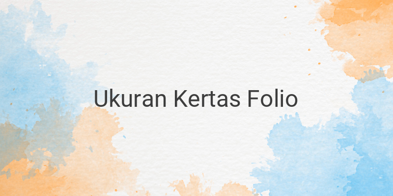 Beragam Macam dan Jenis Ukuran Kertas Folio