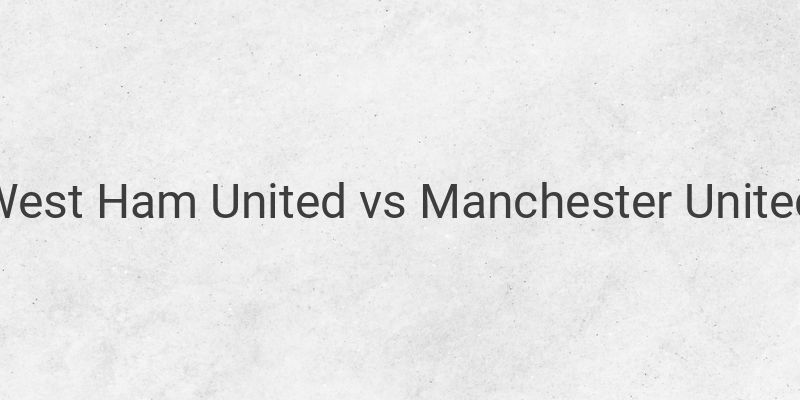 Live Streaming West Ham vs Manchester United Liga Inggris Malam ini