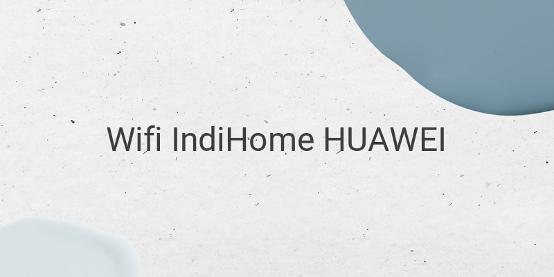 Cara Mengganti Password Wifi IndiHome HUAWEI