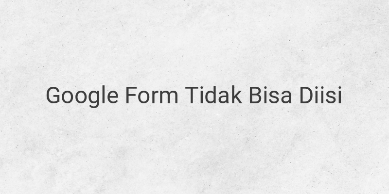 Cara Menghindari Google Form Tidak Dapat Diisi