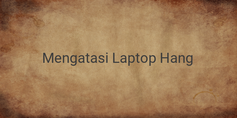 Cara Mengatasi Laptop Hang