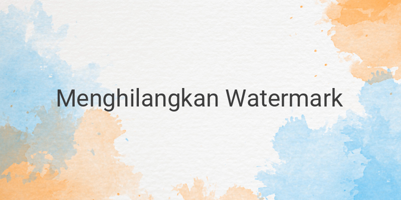 Ingin Menghilangkan Watermark di Video? Yuk Ikuti Cara Ini!