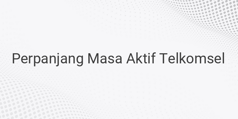 Cara Memperpanjang Masa Aktif Kartu Telkomsel, Begini Caranya!