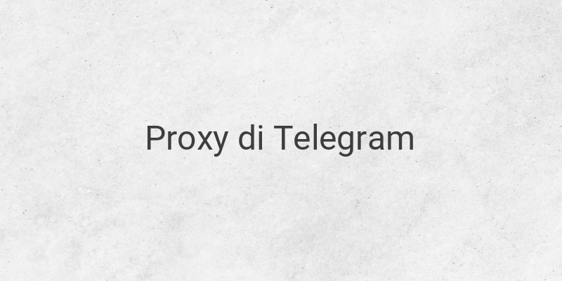 Proxy Telegram dan Bagaimana Cara Menggunakannya