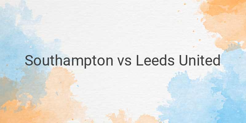 Live Streaming Southampton vs Leeds Liga Inggris Malam ini