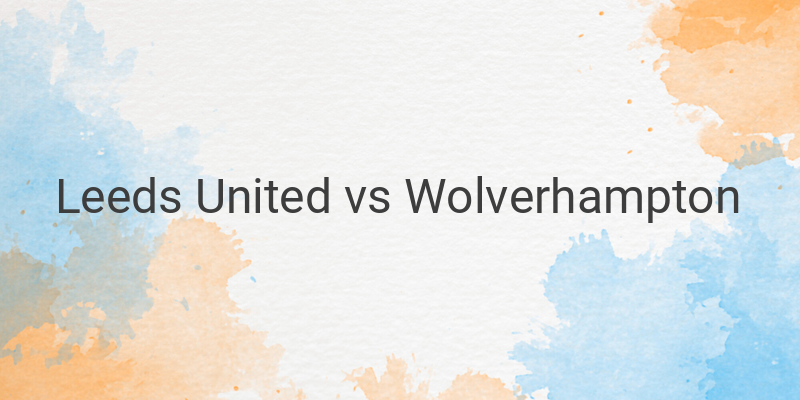 Link Live Streaming Liga Inggris Leeds vs Wolves Malam ini