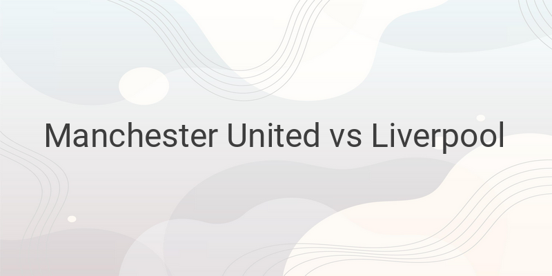 Live Streaming Liga Inggris Manchester United vs Liverpool Liga Inggris di Mola TV