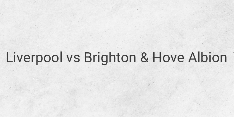 Live Streaming Liverpool vs Brighton Liga Inggris Malam ini