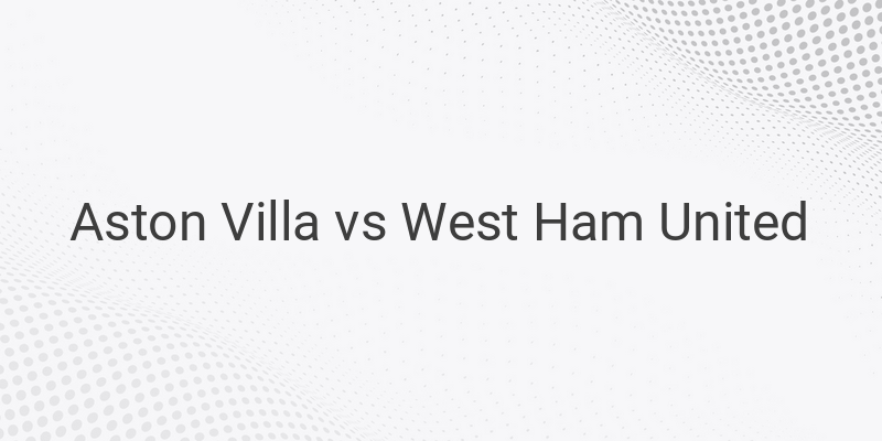 Inilah Link Live Streaming Liga Inggris Villa vs West Ham