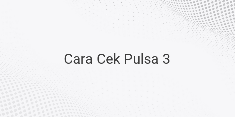 Cara Cek Pulsa Kartu 3 (Tri) Anti Ribet