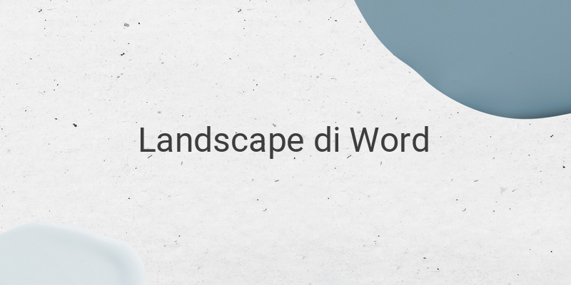 Cara Mudah Membuat Landscape di Aplikasi Microsoft Word