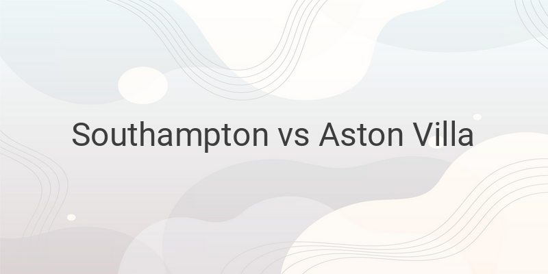 Live Streaming Southampton vs Villa Liga Inggris Malam ini