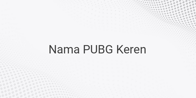 30 Inspirasi Nama PUBG Keren 2021 untuk Laki-laki