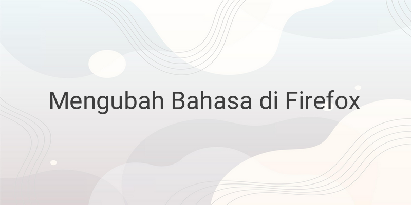 Cara Mengganti Bahasa di Browser Mozilla Firefox