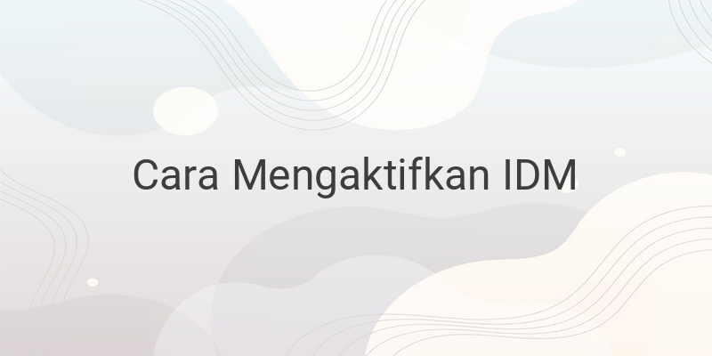 Cara Mengaktifkan IDM (Internet Download Manager)