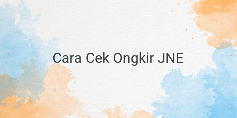 Cara Cek Ongkir JNE Terbaru