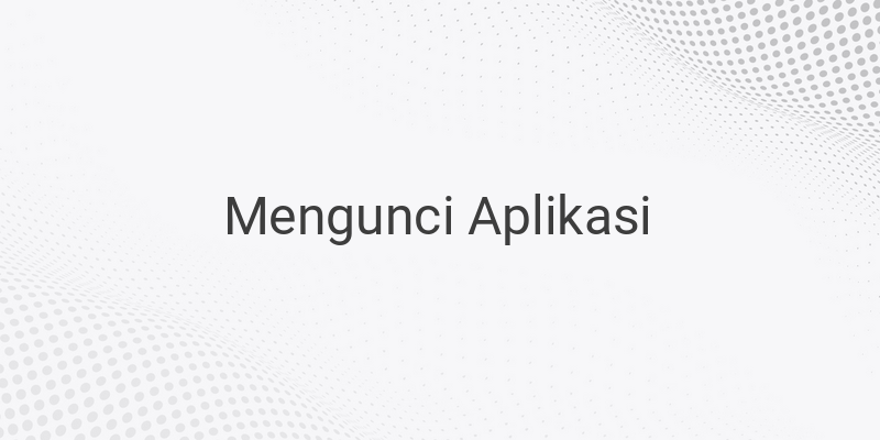 Cara Mengunci Aplikasi di HP Android