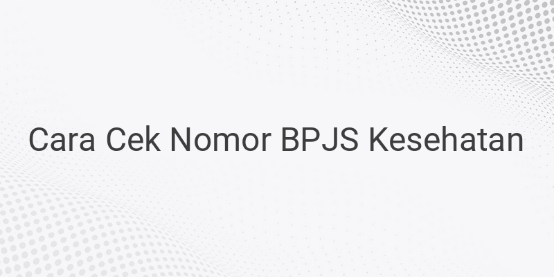 Cara Cek Nomor BPJS Kesehatan dengan NIK secara Online dan Offline