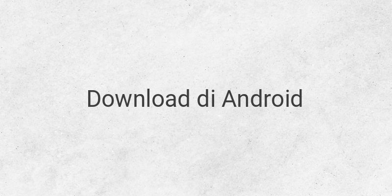 Cara Mempercepat File Download di Perangkat Android
