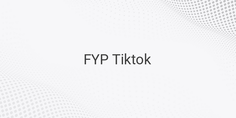 5 Tips Masuk FYP dan Cara Viral di TikTok