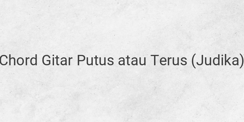 Chord Gitar Putus atau Terus Judika, Lirik Lagunya Dibantu Anji