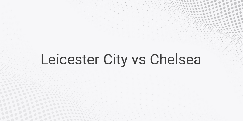 Live Streaming Liga Inggris Leicester vs Chelsea Liga Inggris di Mola TV