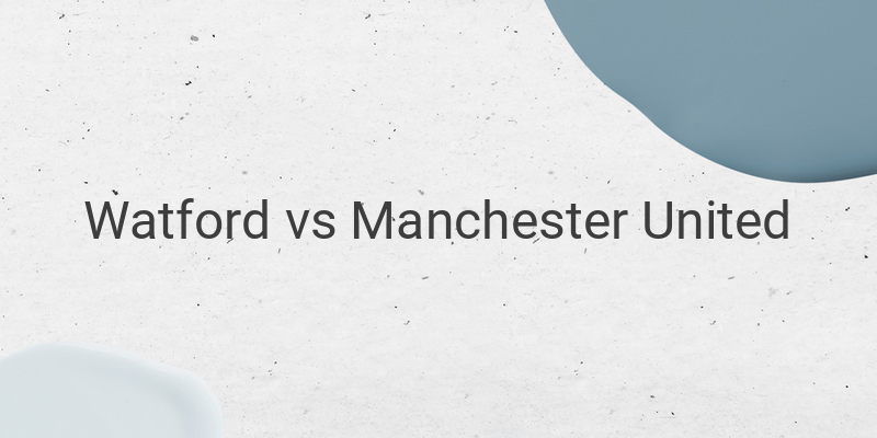 Live Streaming Watford vs Manchester United Liga Inggris Malam Ini