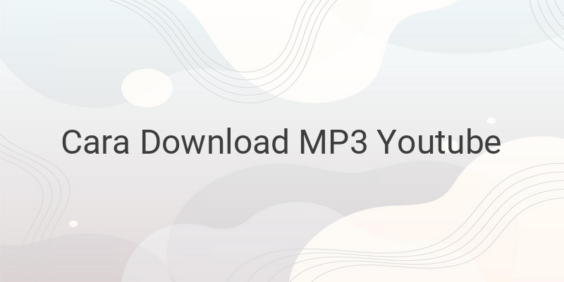 4 Cara Download YouTube Jadi MP3, Simpel dan Terbaru 2021