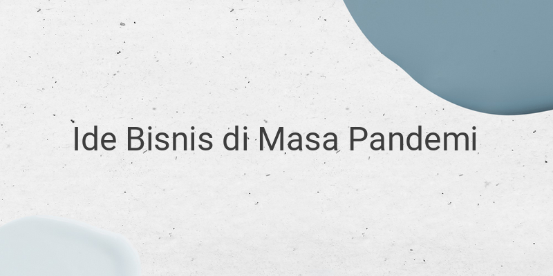 7 Ide Bisnis di Masa Pandemi yang Menghasilkan Untung Besar