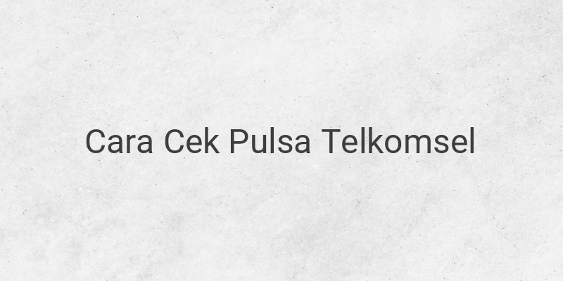 4 Cara Cek Pulsa Telkomsel Mudah dengan Pakai Kode USSD ataupun Aplikasi