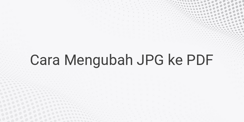 Cara Mengubah File JPG ke PDF dengan Mudah